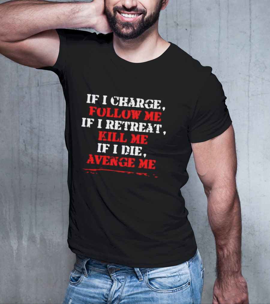 If I Charge Follow Me If I Retreat Kill Me If I Die Avenge Me Military Warrior Motivation T-Shirt