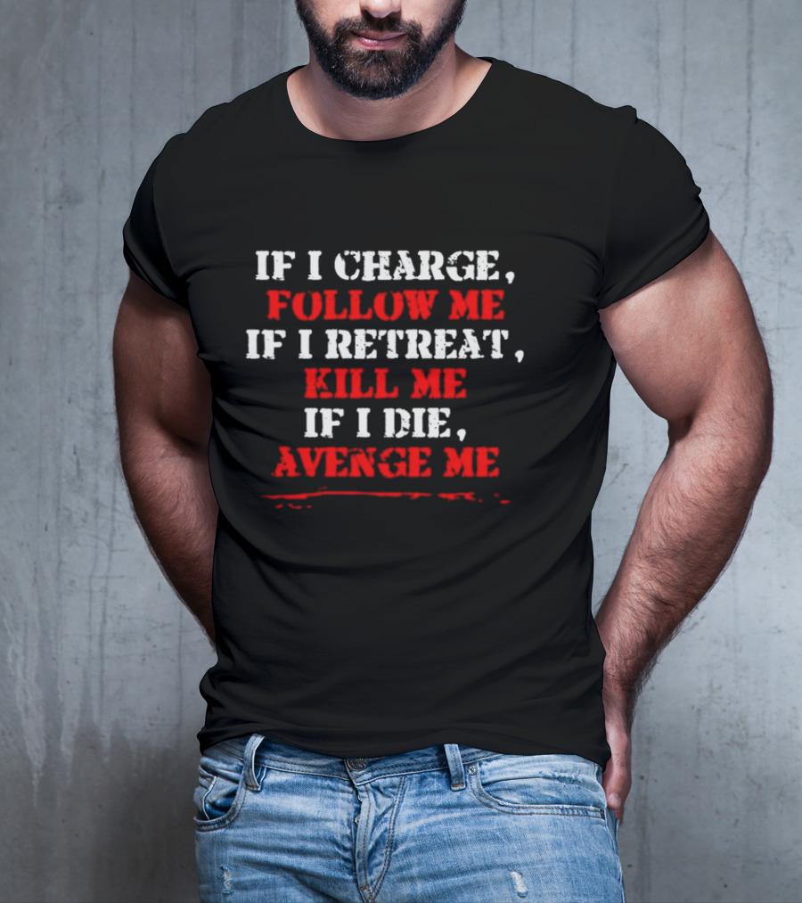 If I Charge Follow Me If I Retreat Kill Me If I Die Avenge Me Military Warrior Motivation T-Shirt