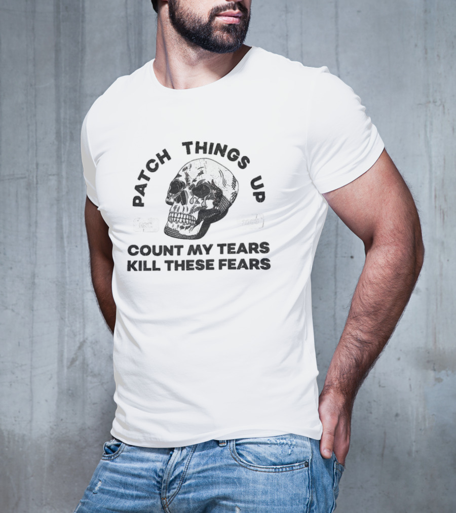 Patch Things Up Count My Tears Kill These Fears Skull T-Shirt