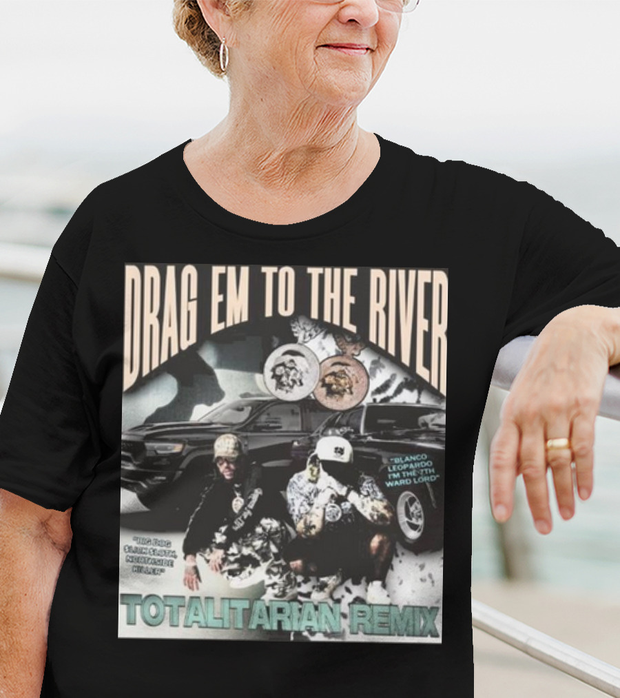 DRAG EM TO THE RIVER BLANCO LEOPARDO IN THE 7TH WARD TOTALITARIAN REMIX T-Shirt