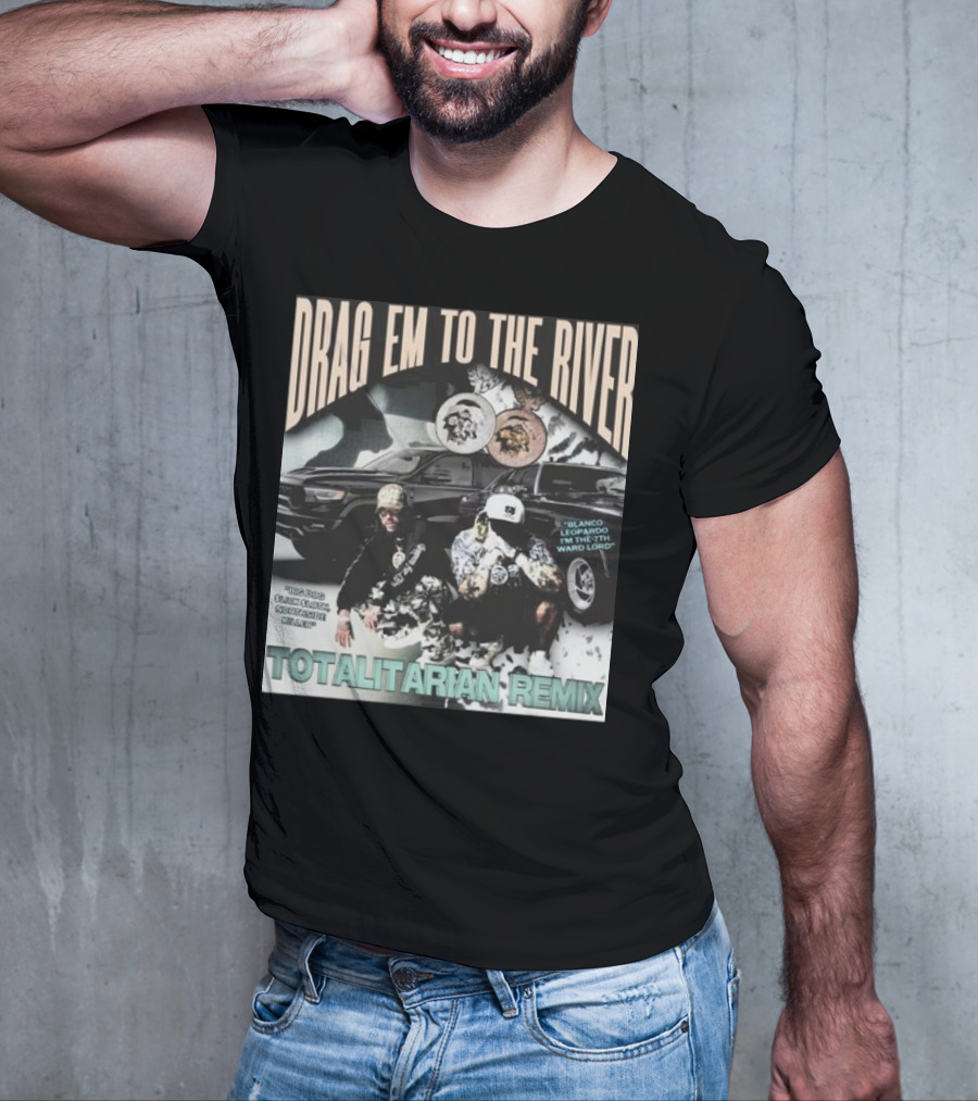 DRAG EM TO THE RIVER BLANCO LEOPARDO IN THE 7TH WARD TOTALITARIAN REMIX T-Shirt