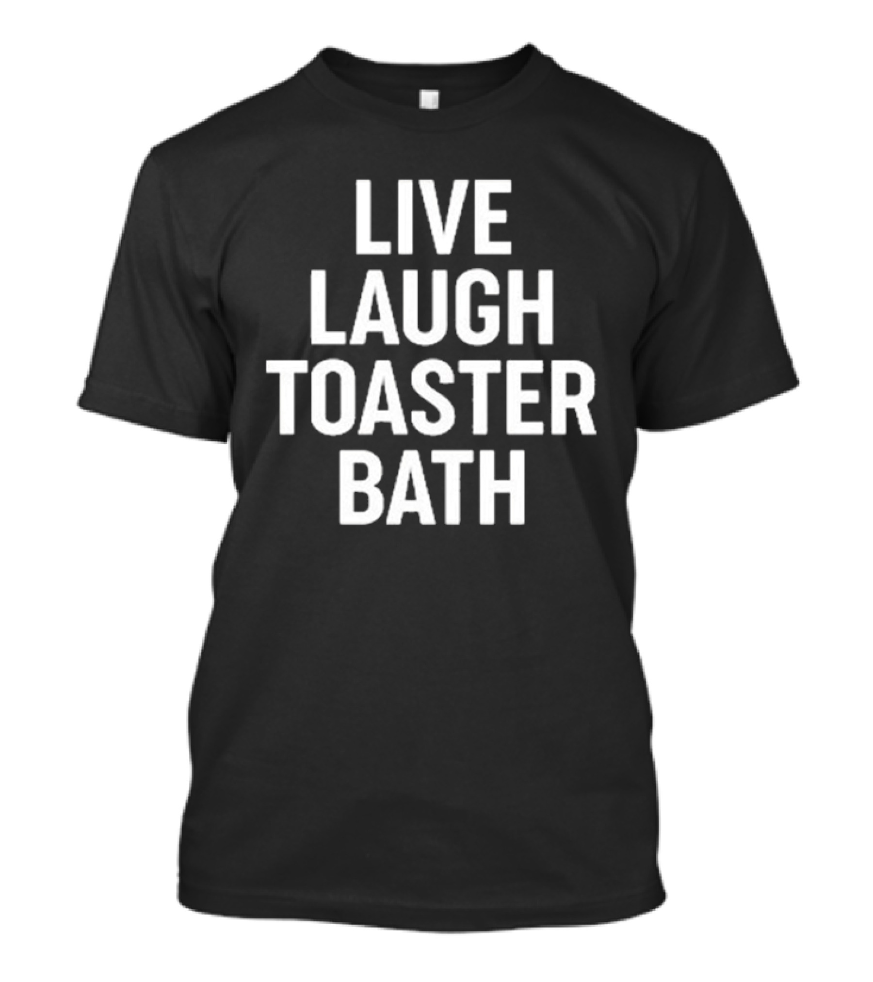 Live Laugh Toaster Bath Dark Humor Phrase T-Shirt