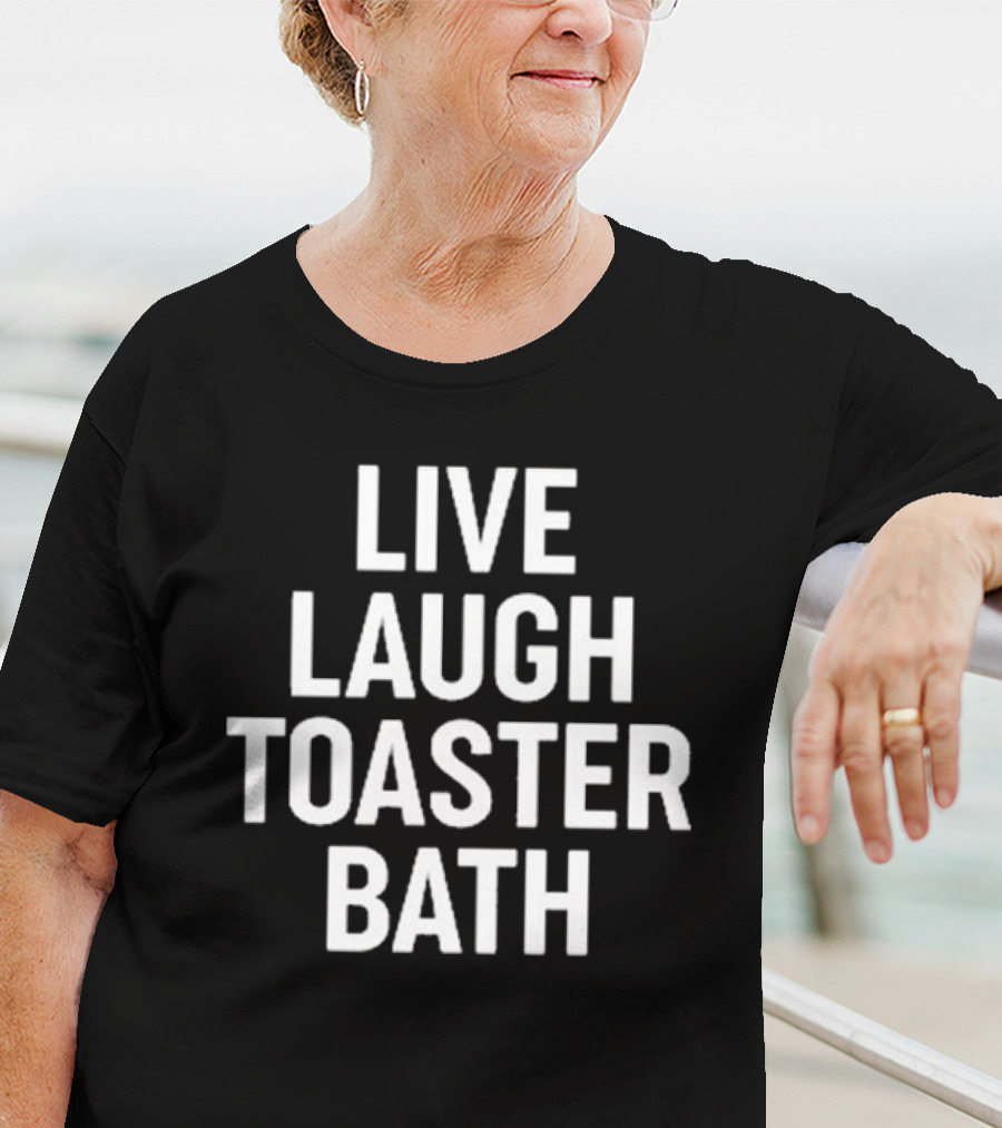 Live Laugh Toaster Bath Dark Humor Phrase T-Shirt