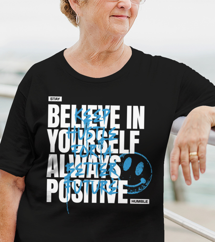 Stay Humble Believe In Yourself Always Positive Keep Hustle For A Better Future T-Shirt
