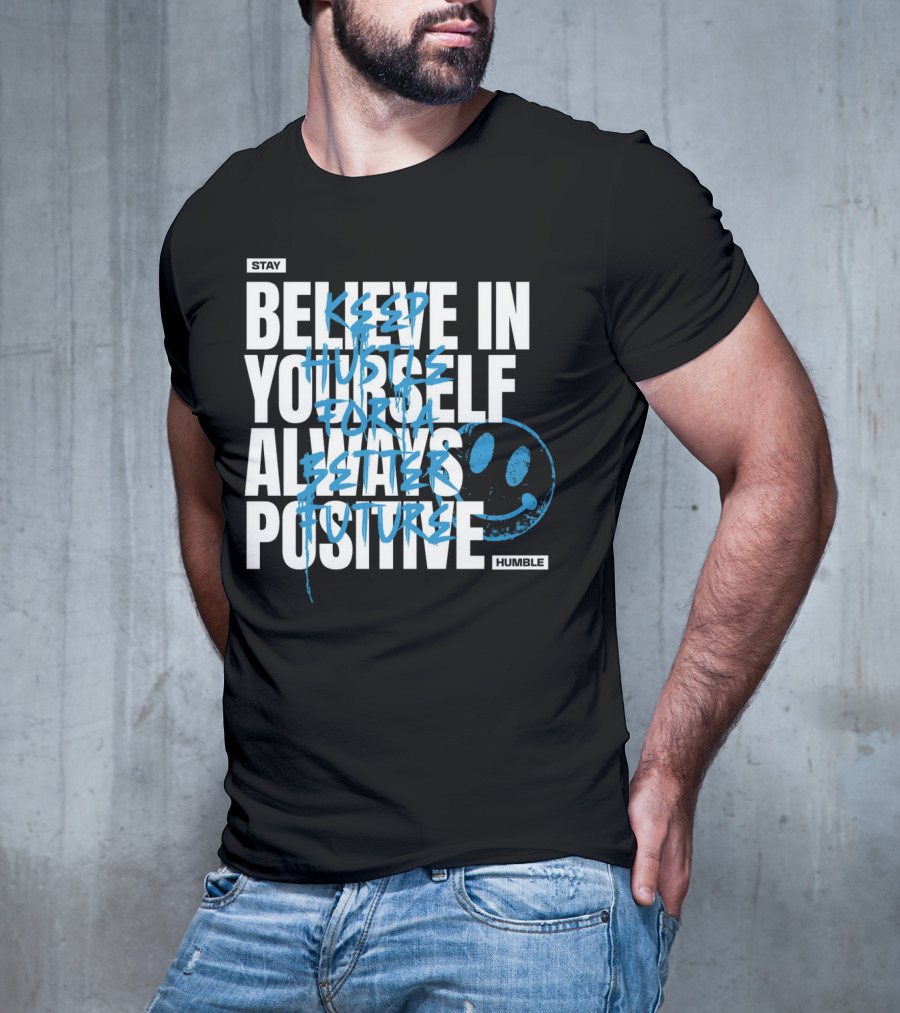Stay Humble Believe In Yourself Always Positive Keep Hustle For A Better Future T-Shirt