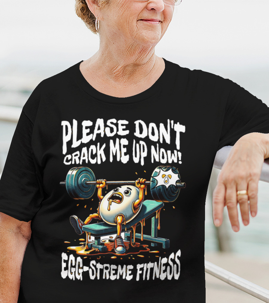 Please Don't Crack Me Up Now Egg-Streme Fitness T-Shirt