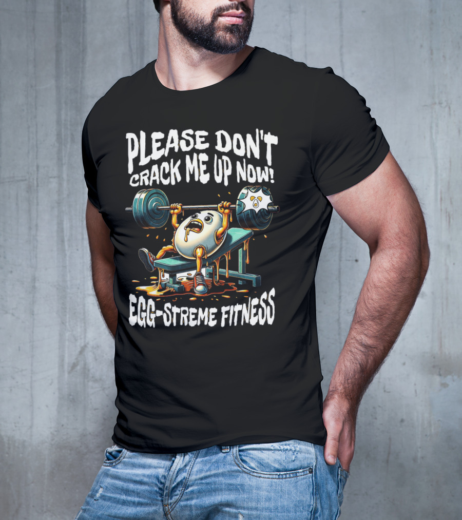 Please Don't Crack Me Up Now Egg-Streme Fitness T-Shirt