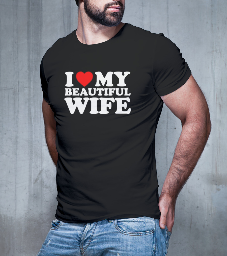 I Love My Beautiful Wife T-Shirt