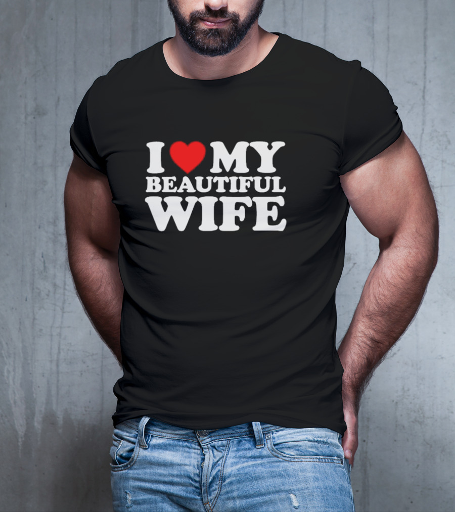 I Love My Beautiful Wife T-Shirt