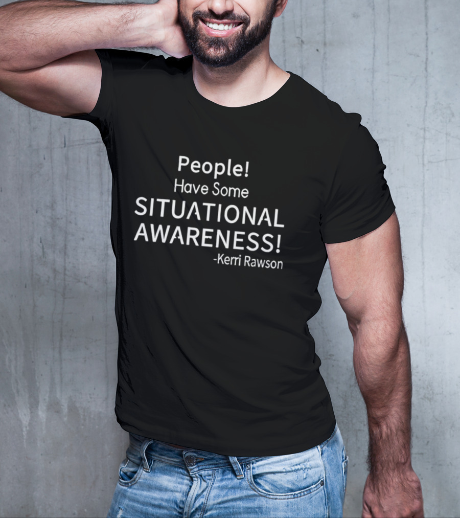 Kerri Rawson People Have Some Situational Awareness T-Shirt