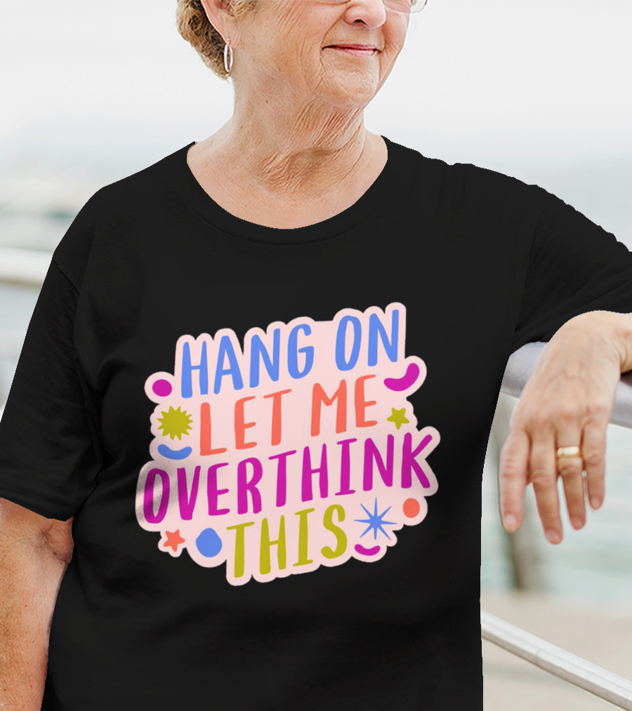 Hang On Let Me Overthink This Colorful Bold Retro Style Text With Stars And Abstract Shape Elements T-Shirt