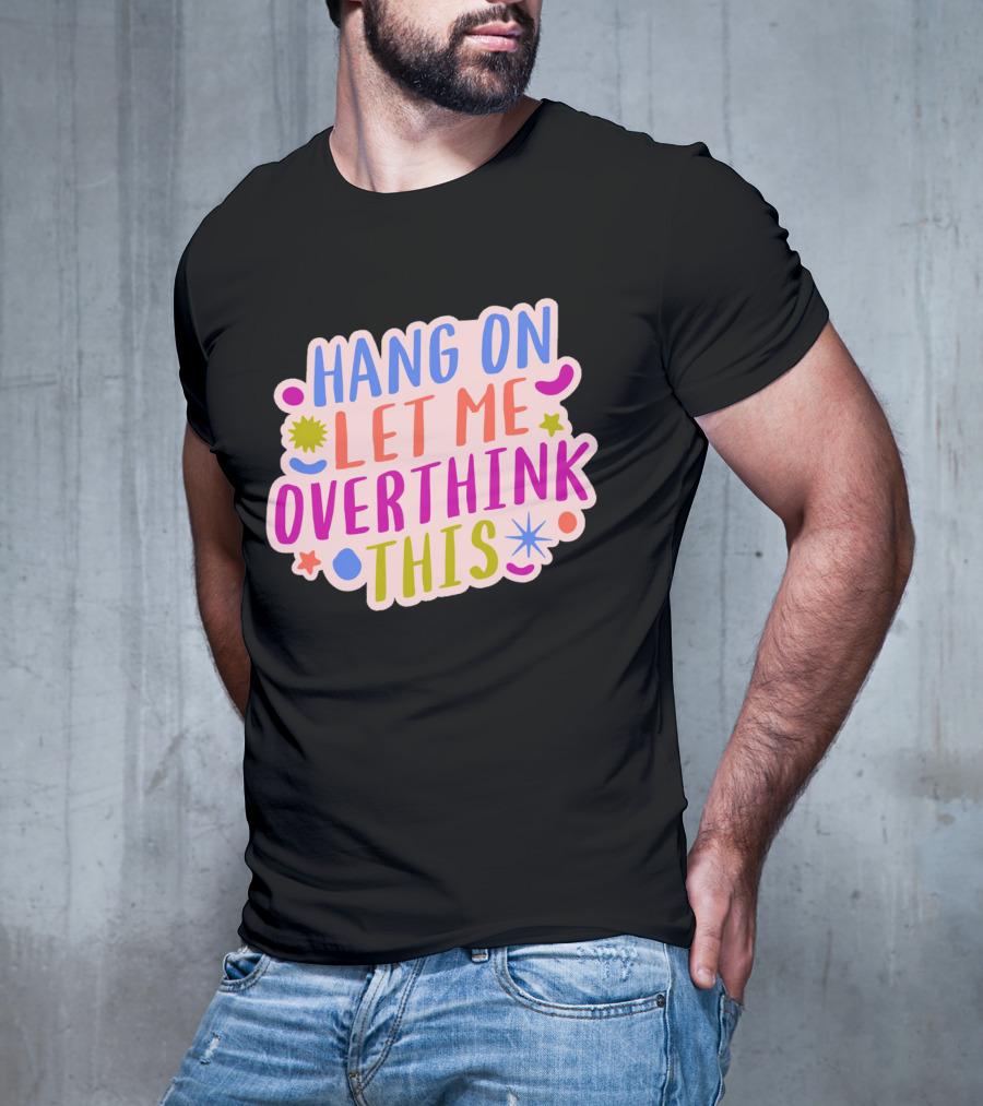 Hang On Let Me Overthink This Colorful Bold Retro Style Text With Stars And Abstract Shape Elements T-Shirt