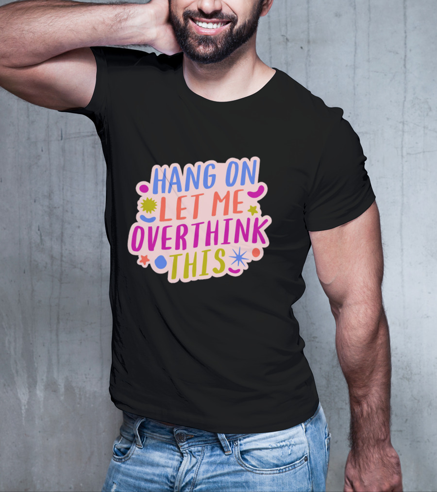 Hang On Let Me Overthink This Colorful Bold Retro Style Text With Stars And Abstract Shape Elements T-Shirt