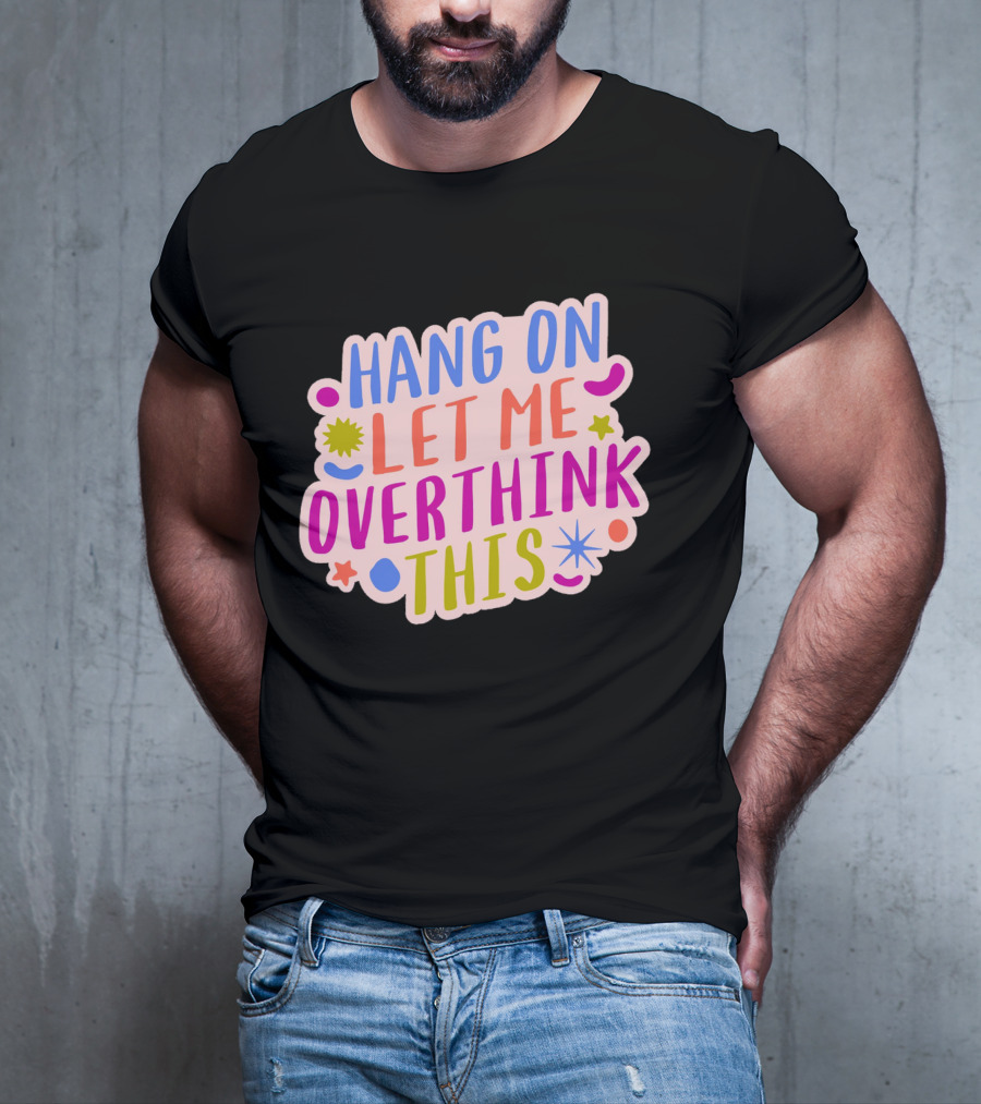 Hang On Let Me Overthink This Colorful Bold Retro Style Text With Stars And Abstract Shape Elements T-Shirt