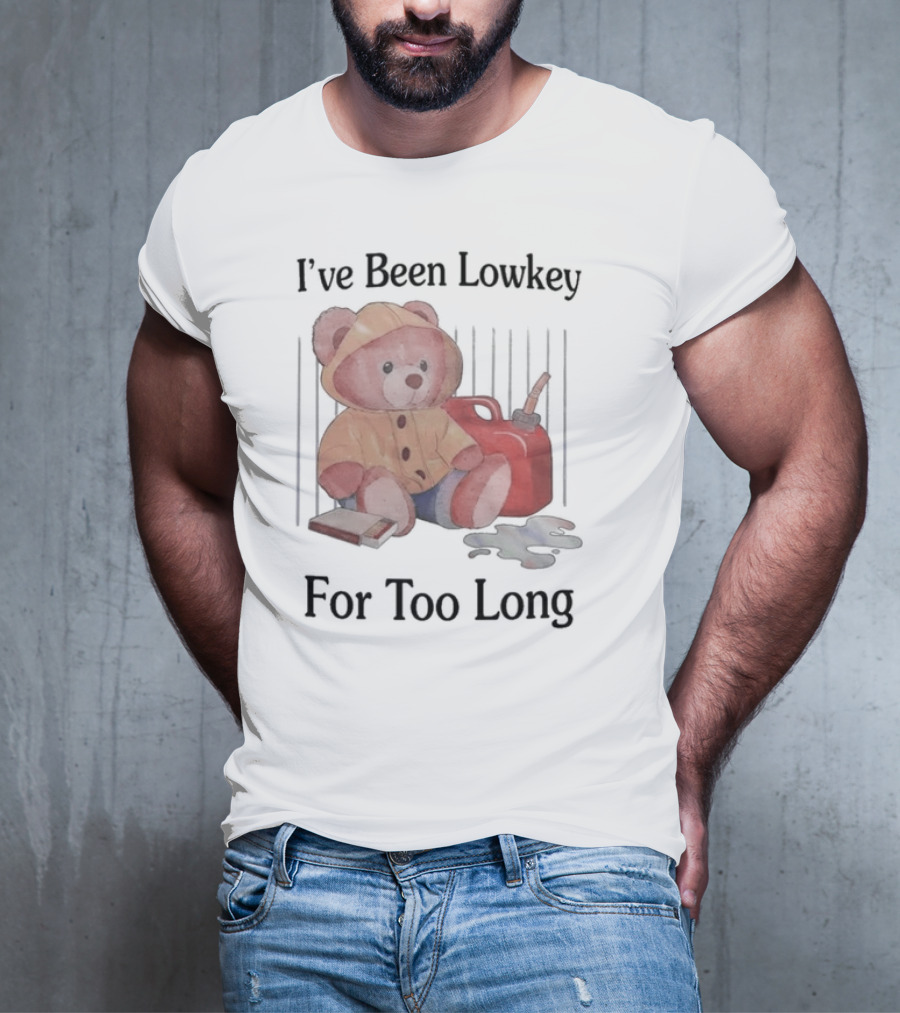 I’ve Been Lowkey For Too Long Teddy Bear Yellow Hoodie And Red Gas Can T-Shirt