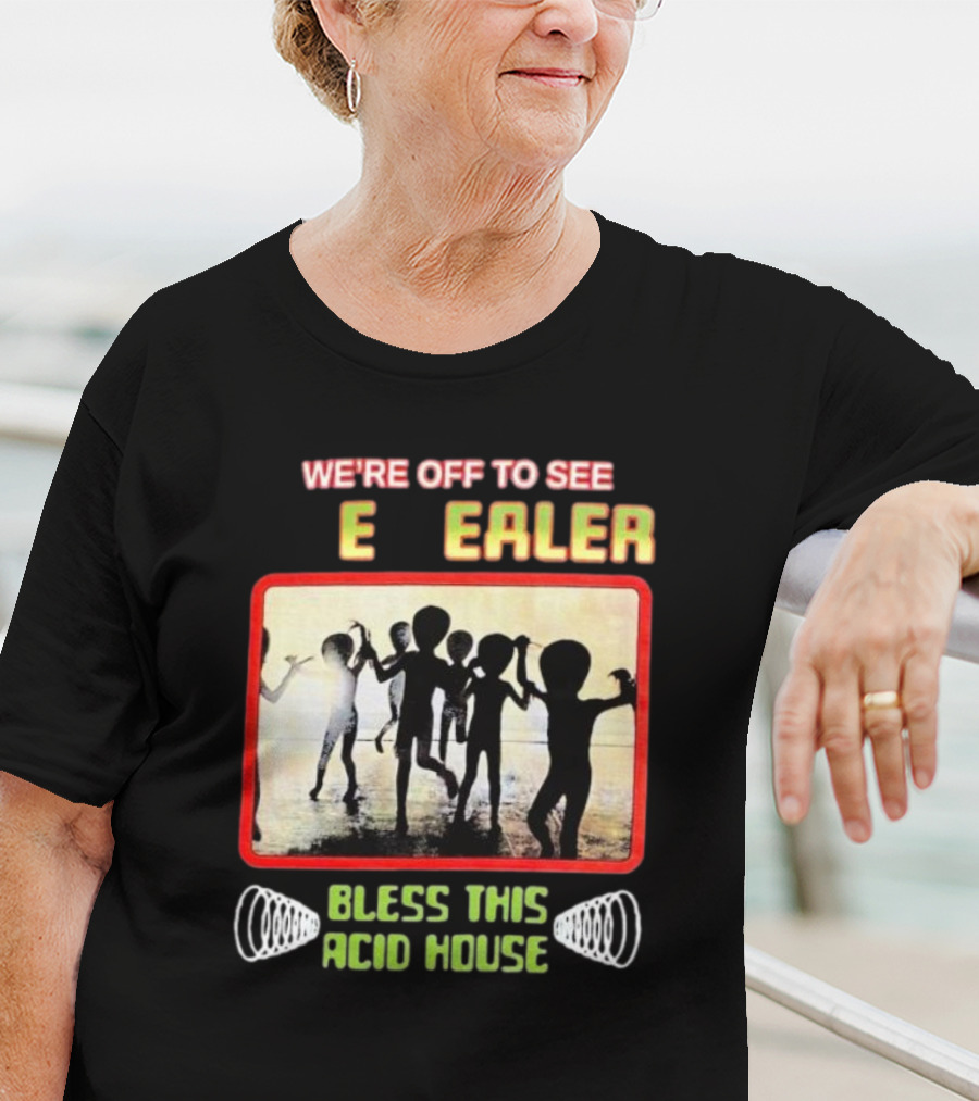 We're Off To See E Dealer Bless This Acid House Dancing Alien T-Shirt