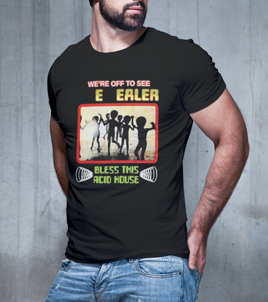 We're Off To See E Dealer Bless This Acid House Dancing Alien T-Shirt