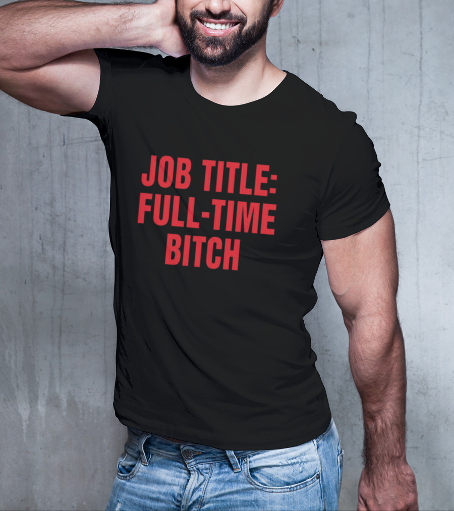 Job Title Full-Time Bitch T-Shirt