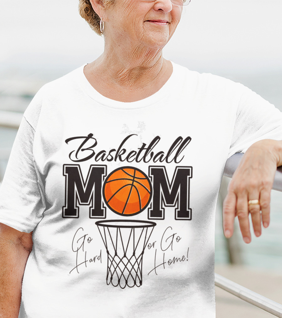 Basketball Mom Go Hard Or Go Home Mother's Day T-Shirt