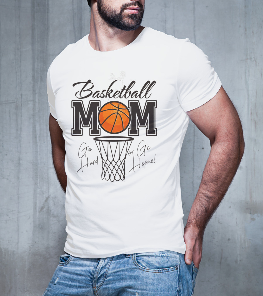 Basketball Mom Go Hard Or Go Home Mother's Day T-Shirt