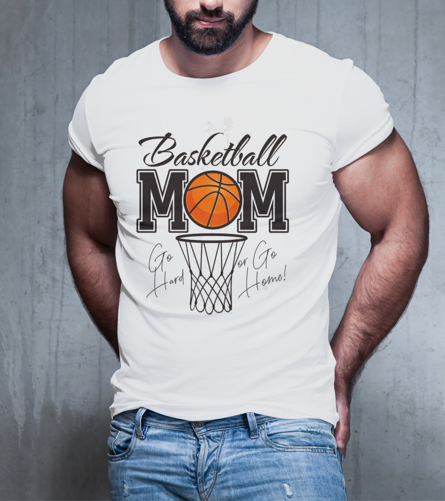 Basketball Mom Go Hard Or Go Home Mother's Day T-Shirt