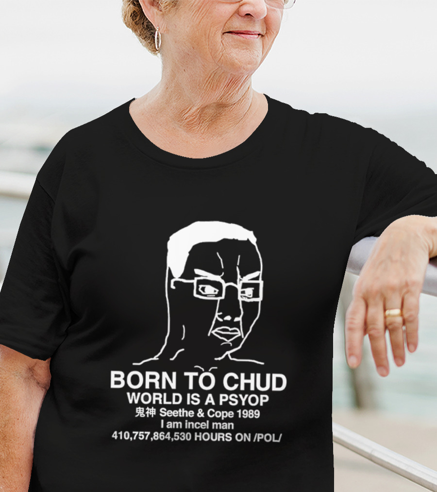 Born To Chud World Is A Psyop Seethe And Cope 1989 I Am Incel Man 410,757,864,530 Hours On /POL/ T-Shirt