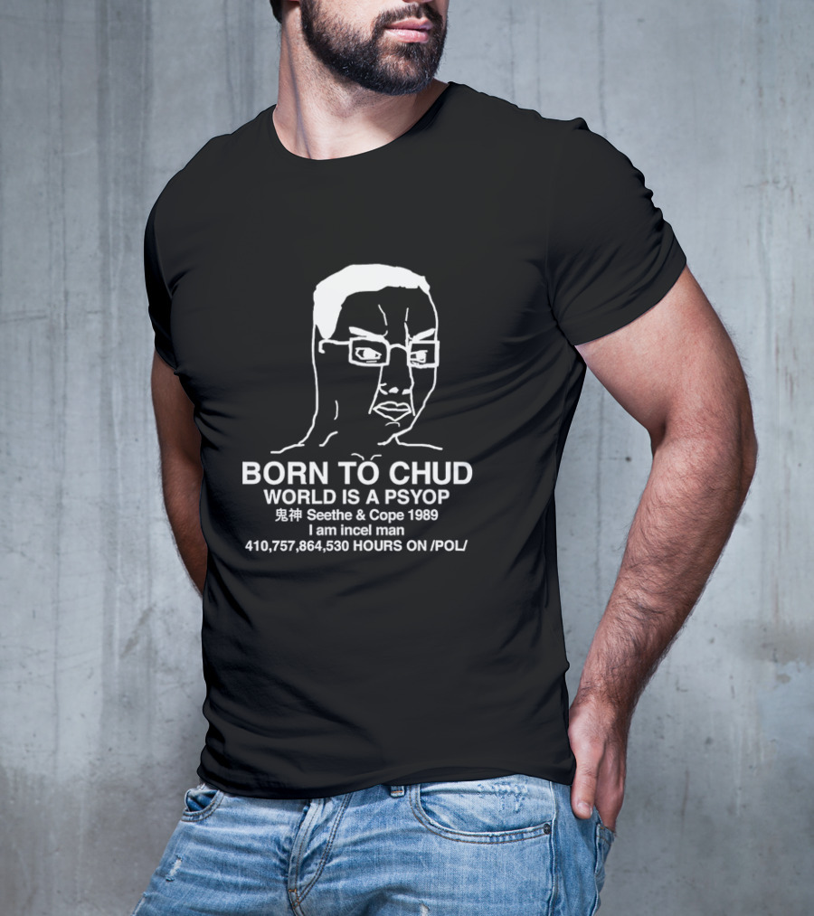 Born To Chud World Is A Psyop Seethe And Cope 1989 I Am Incel Man 410,757,864,530 Hours On /POL/ T-Shirt