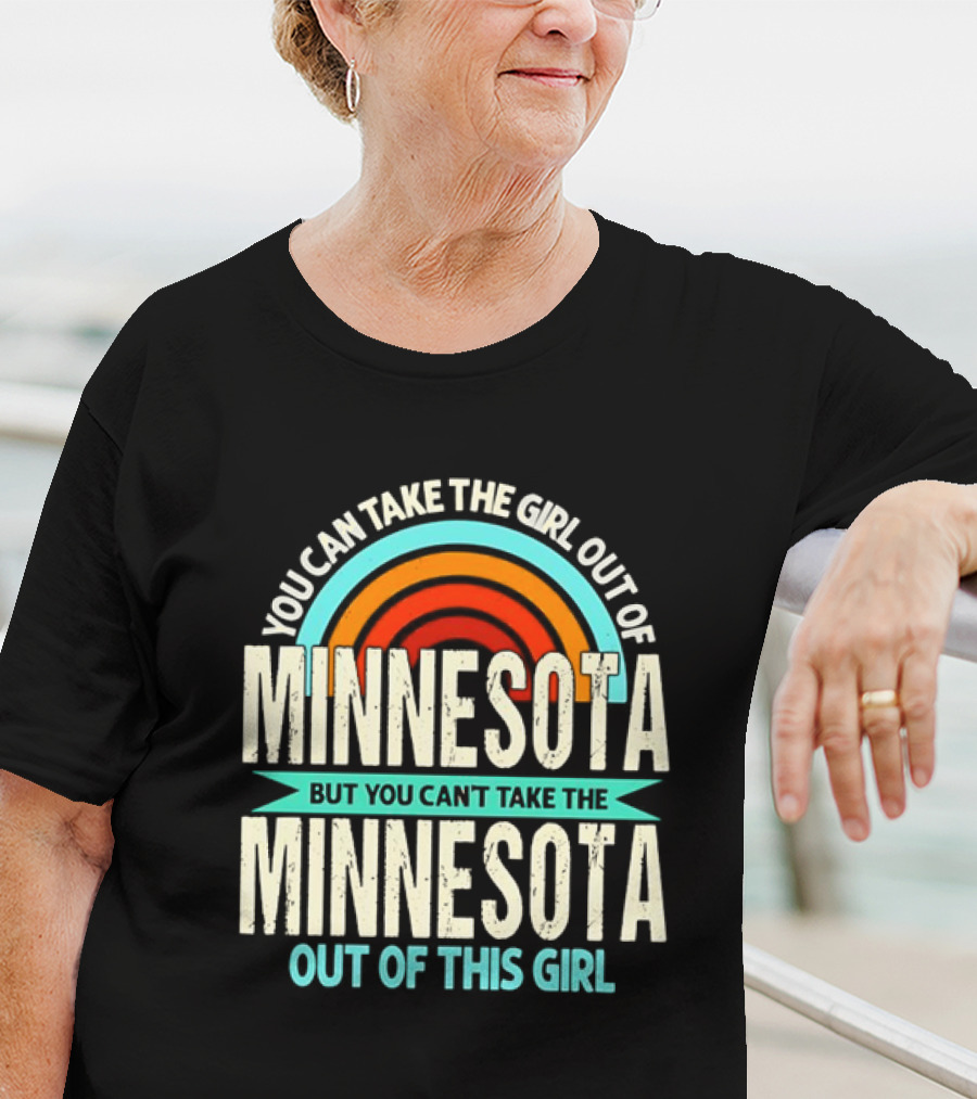 You Can Take The Girl Out Of Minnesota But You Can't Take The Minnesota Out Of This Girl Rainbow T-Shirt