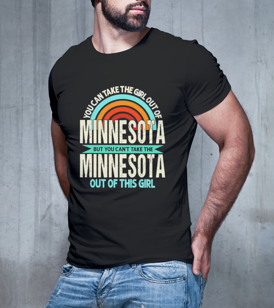 You Can Take The Girl Out Of Minnesota But You Can't Take The Minnesota Out Of This Girl Rainbow T-Shirt