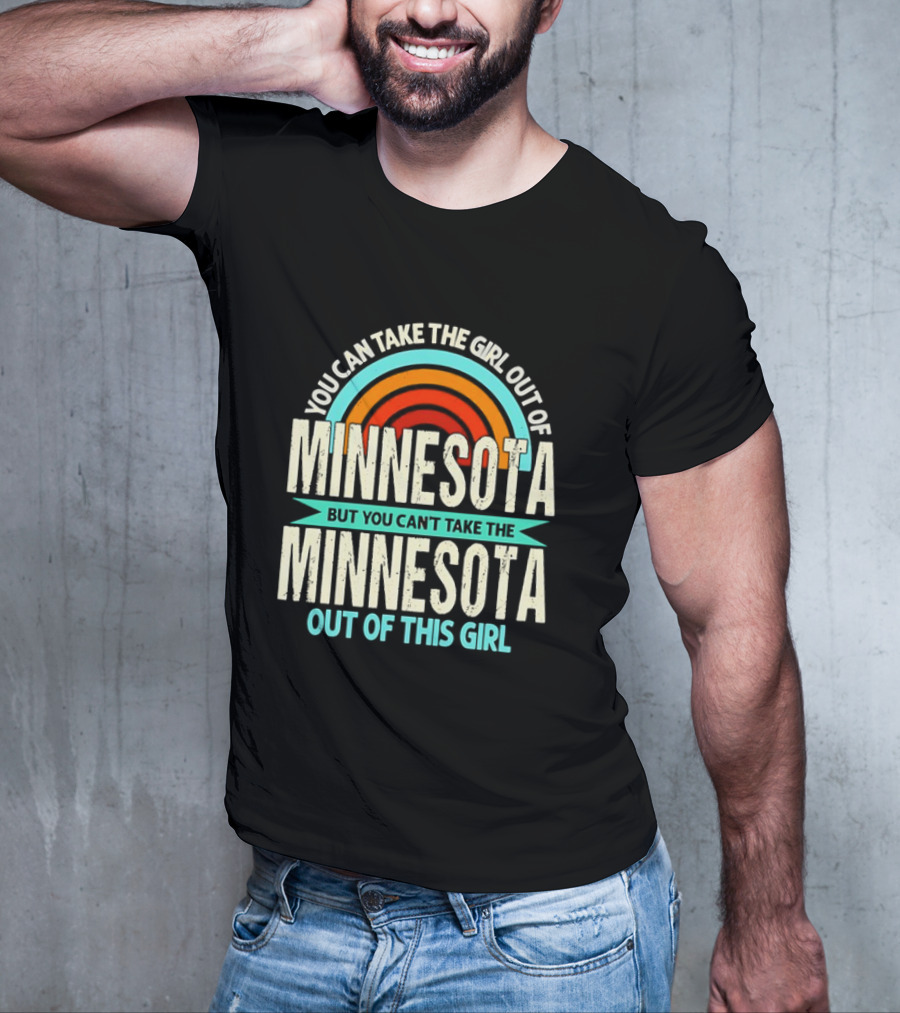 You Can Take The Girl Out Of Minnesota But You Can't Take The Minnesota Out Of This Girl Rainbow T-Shirt