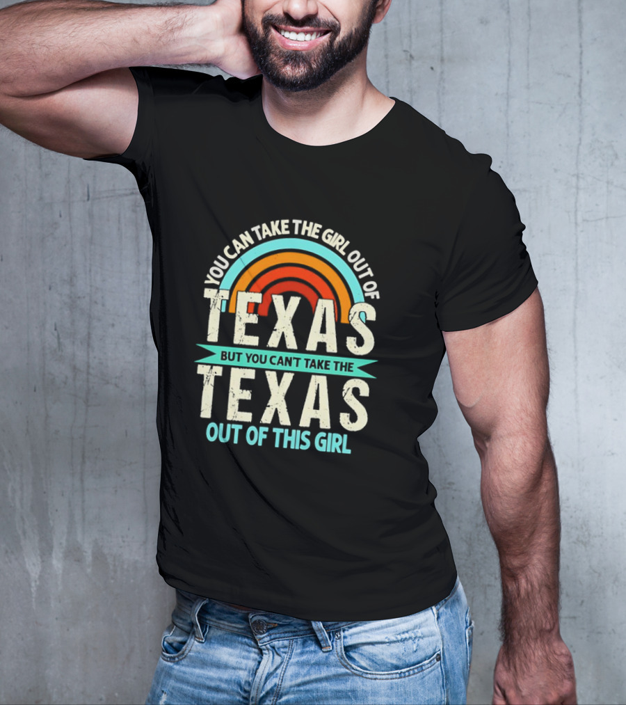 You Can Take The Girl Out Of Texas But You Can’t Take The Texas Out Of This Girl Rainbow T-Shirt