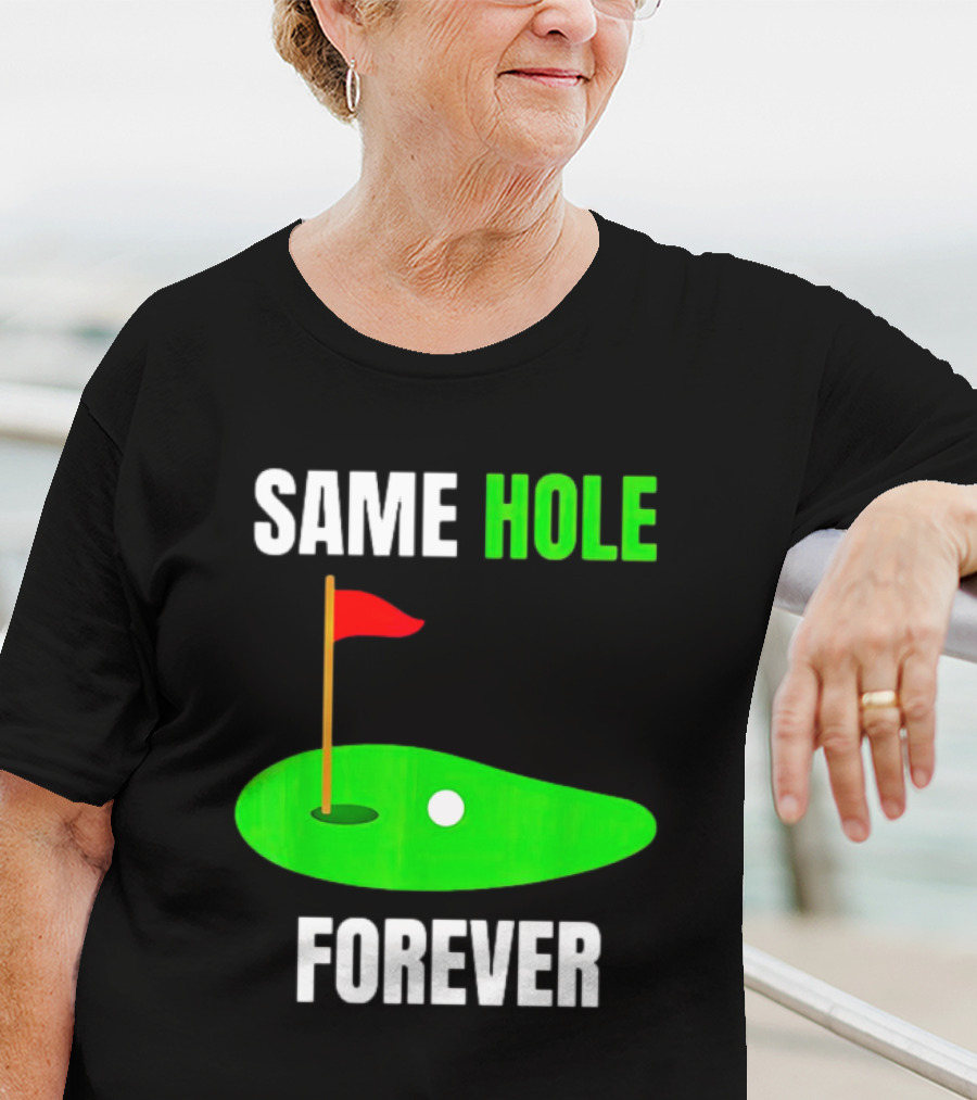 SAME HOLE FOREVER GOLF FLAG PUTTING GREEN T-Shirt