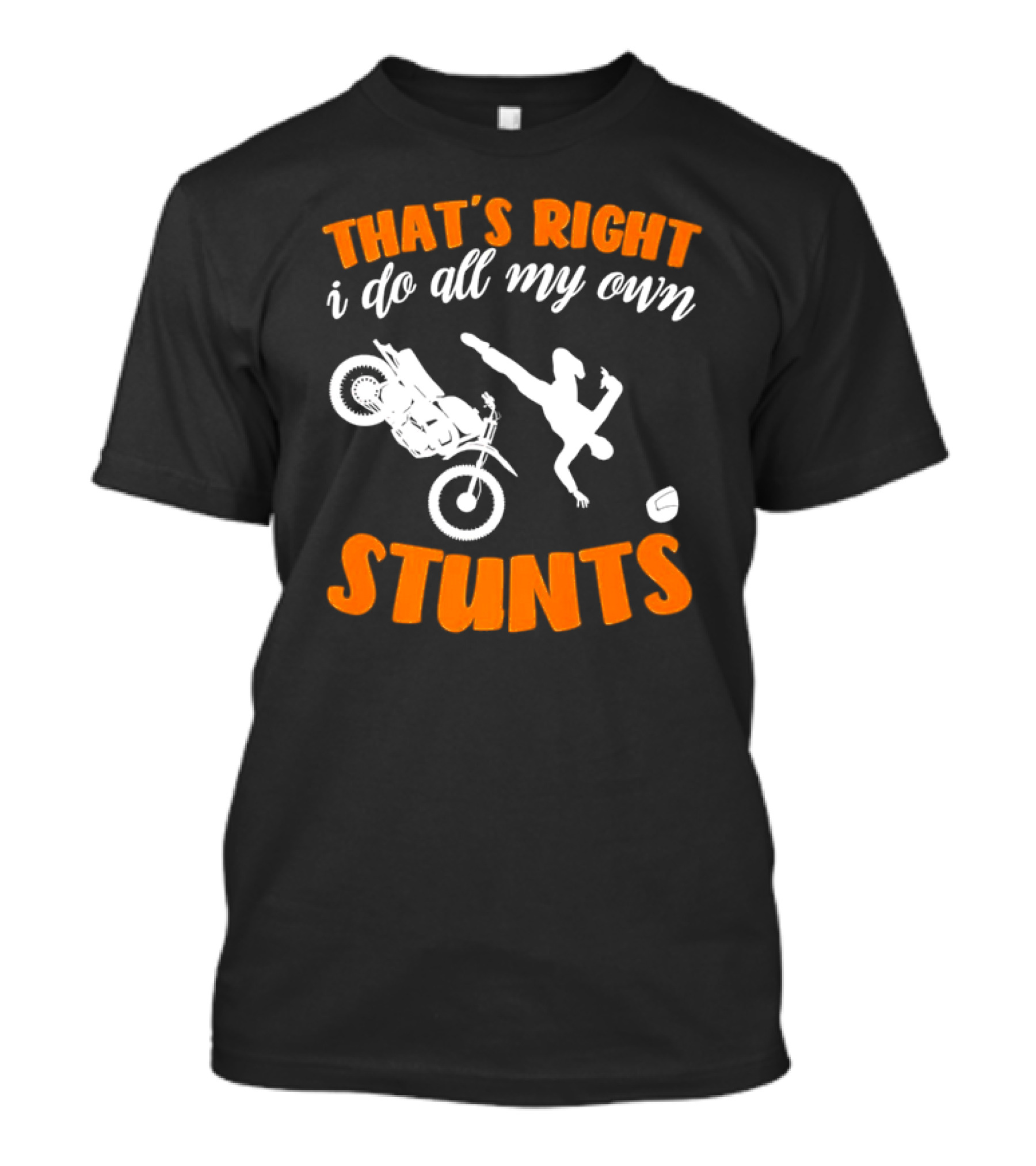 THAT'S RIGHT I DO ALL MY OWN STUNTS Motorcycle Acrobatics T-Shirt