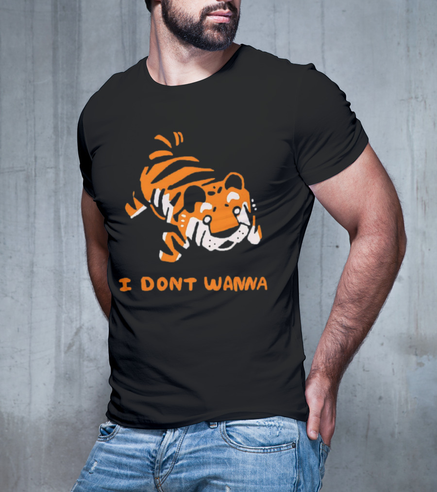 Tiger I Don’t Wanna T-Shirt
