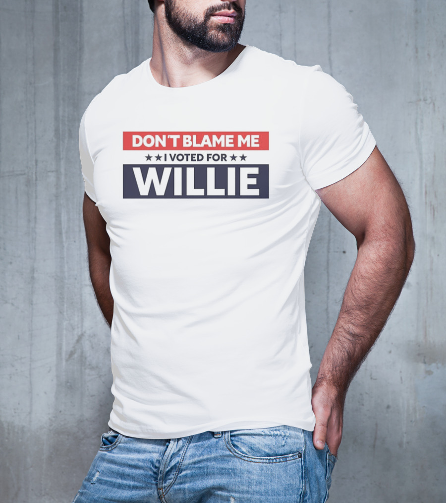 DON’T BLAME ME I VOTED FOR WILLIE T-Shirt