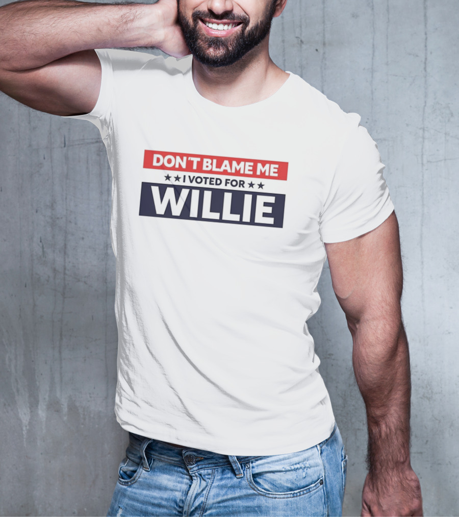 DON’T BLAME ME I VOTED FOR WILLIE T-Shirt