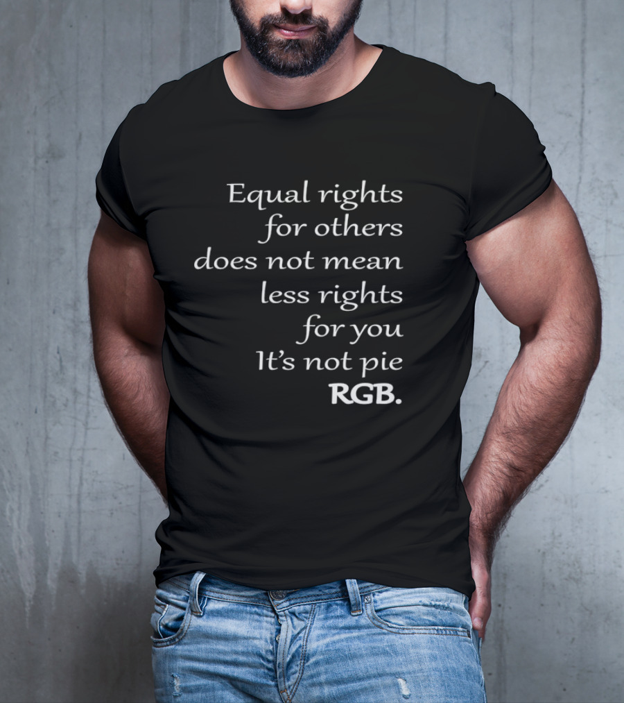 Equal Rights For Others Does Not Mean Less Rights For You It’s Not Pie RGB T-Shirt
