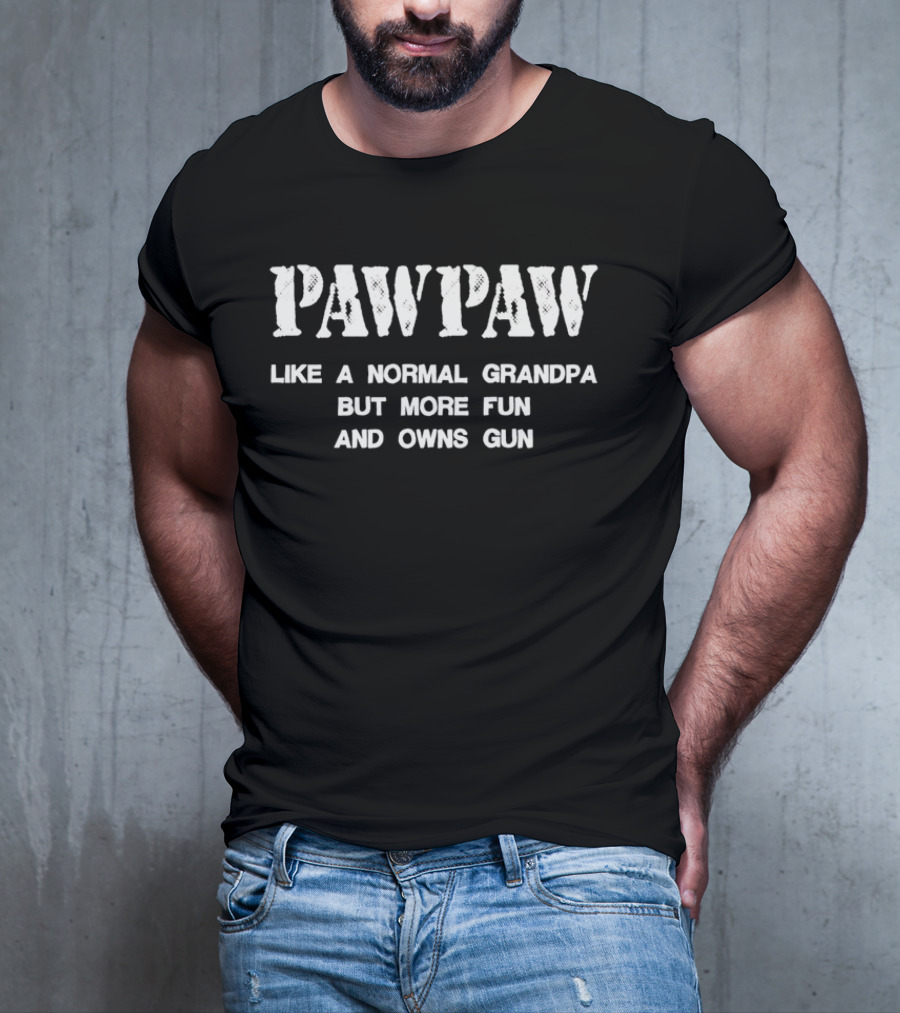 Paw Paw Like A Normal Grandpa But More Fun And Owns Gun T-Shirt