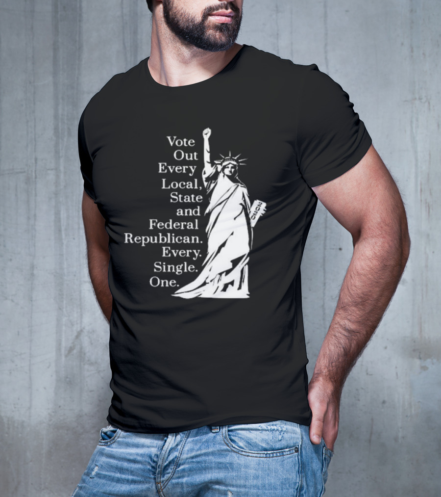 Vote Out Every Local State And Federal Republican Liberty Statue T-Shirt