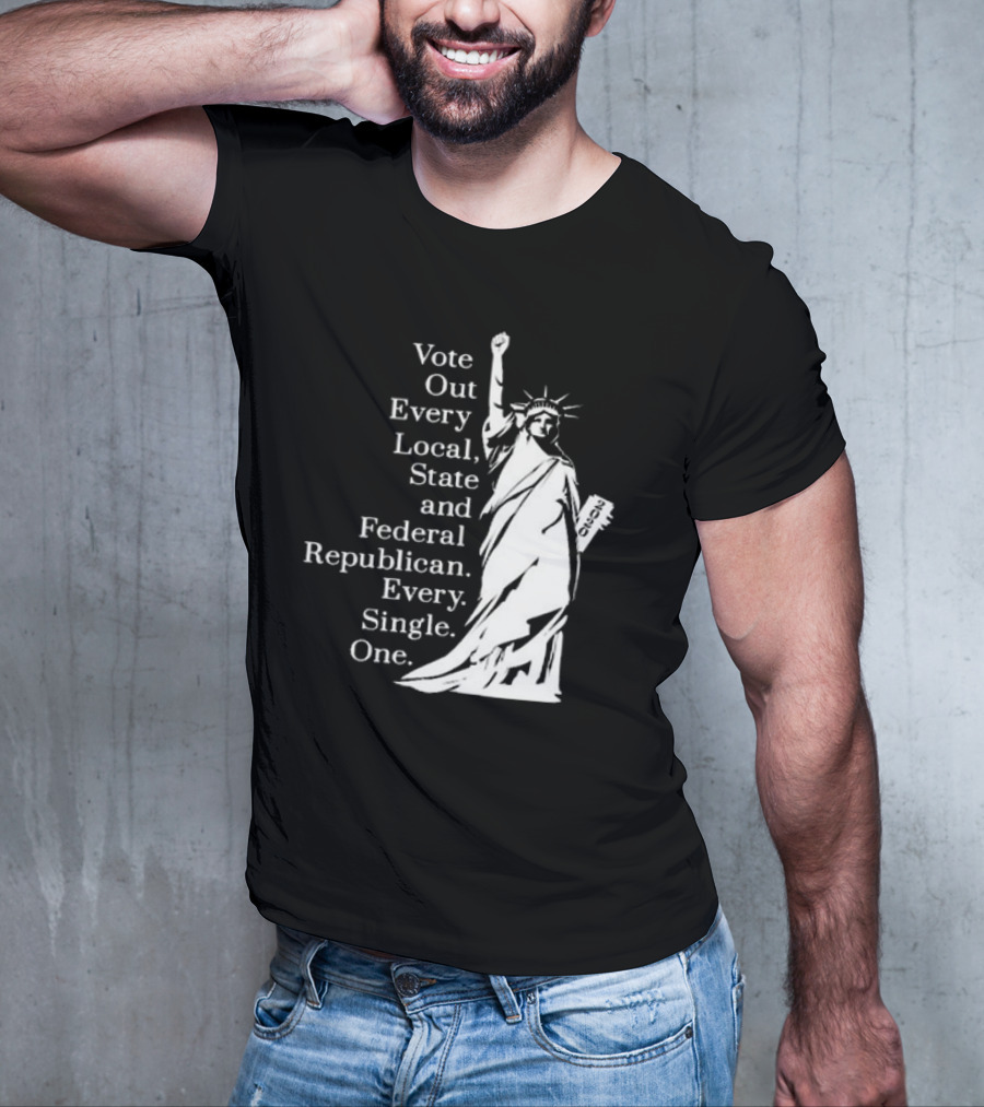 Vote Out Every Local State And Federal Republican Liberty Statue T-Shirt