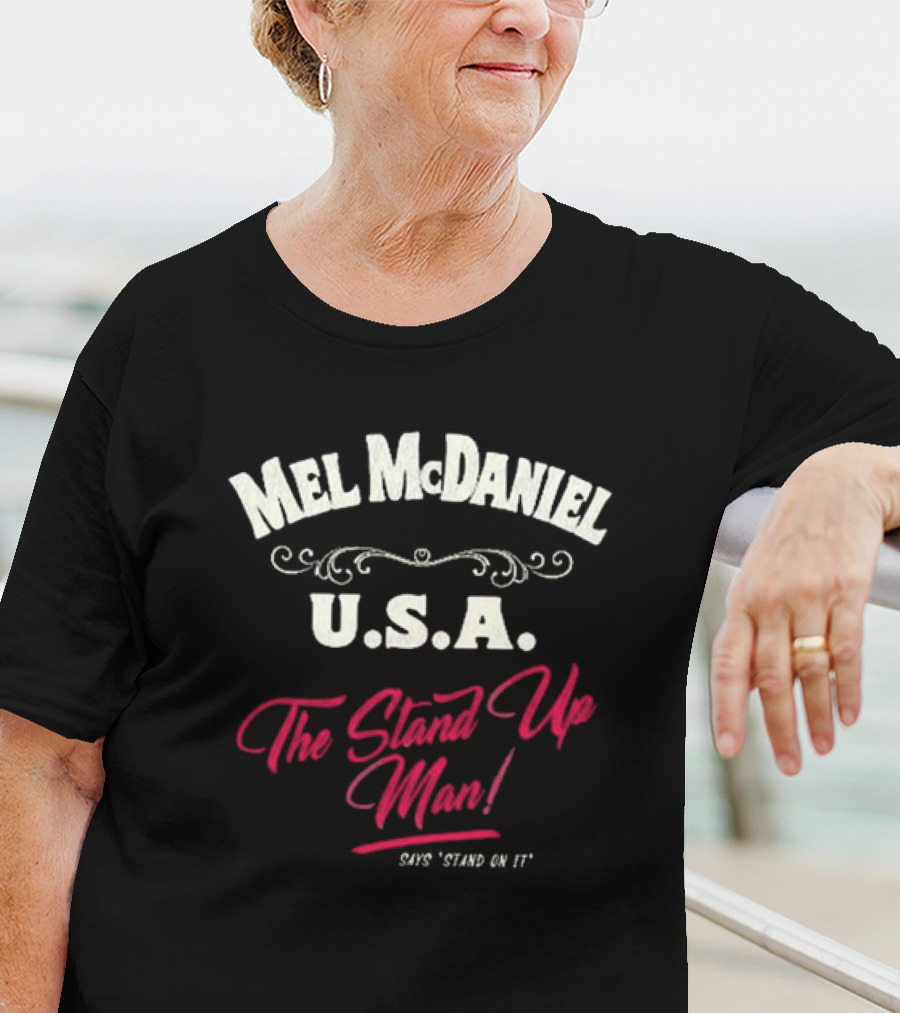 Mel McDaniel U.S.A. The Stand Up Man Says 'Stand On It' T-Shirt
