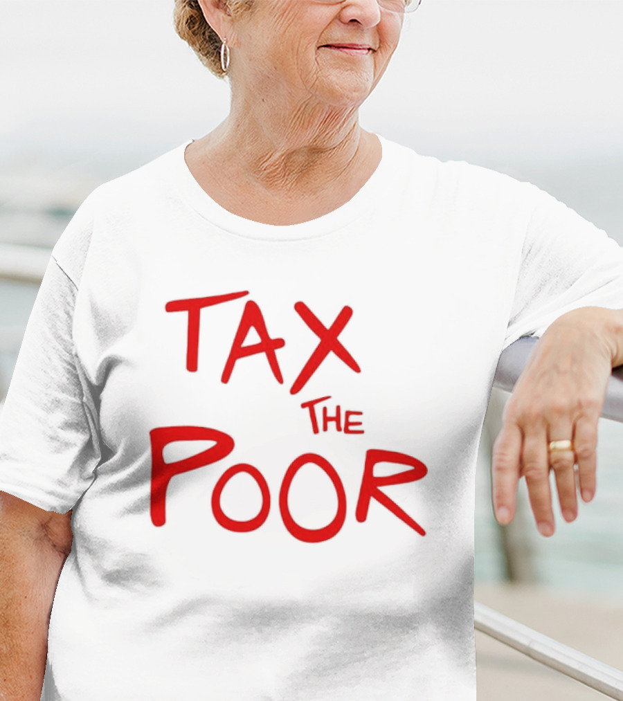 Tax The Poor Dark Humor Satirical T-Shirt