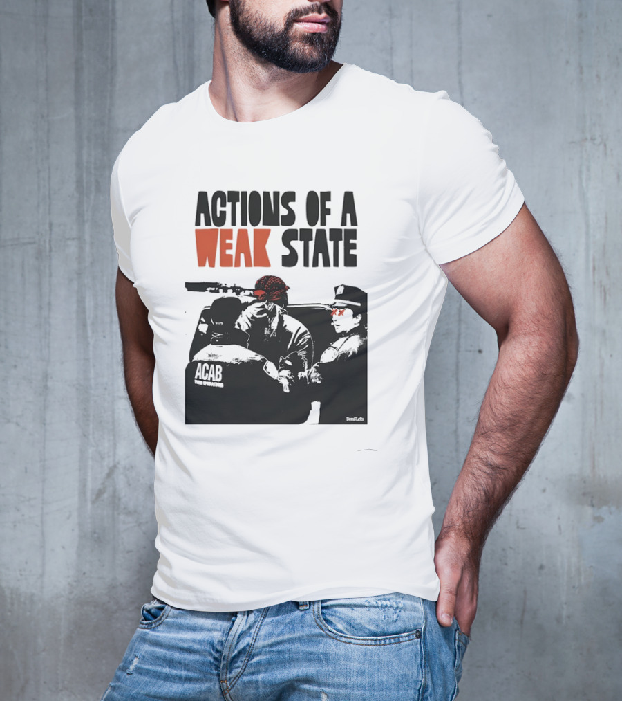 ACAB Actions Of A Weak State T-Shirt