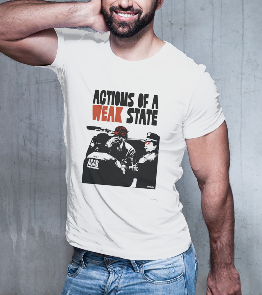 ACAB Actions Of A Weak State T-Shirt