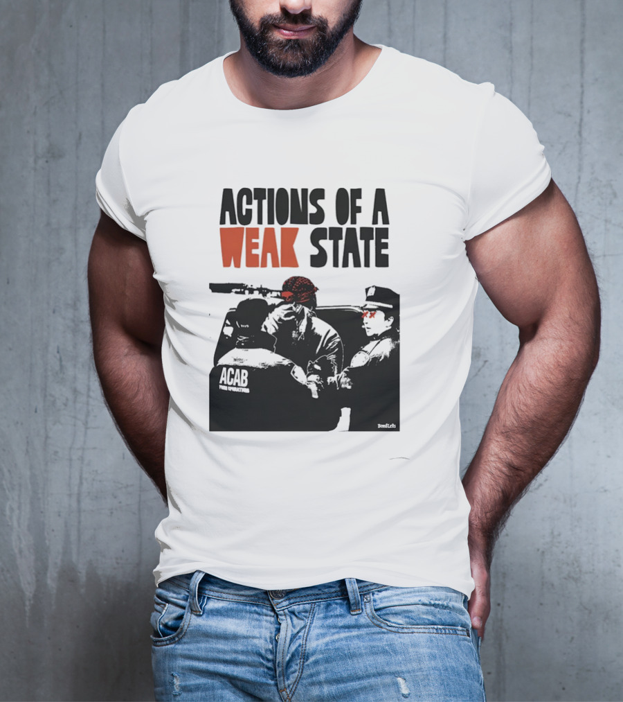 ACAB Actions Of A Weak State T-Shirt