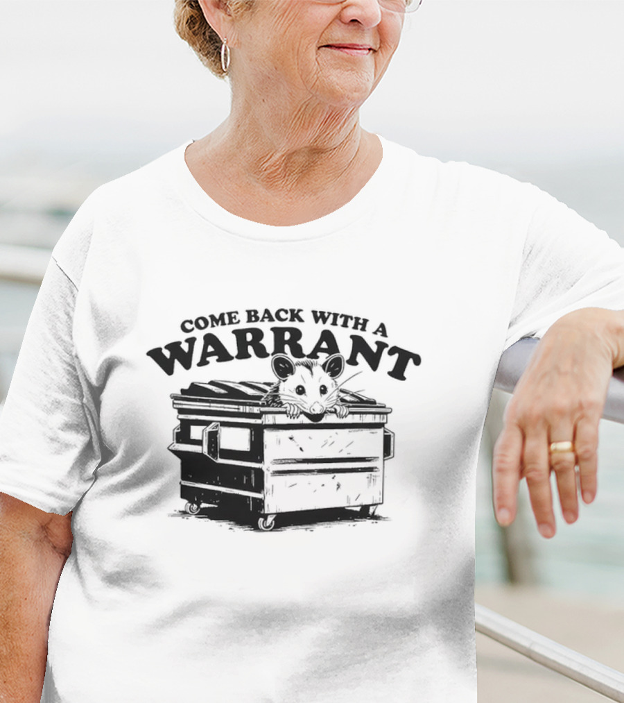 Come Back With A Warrant Opossum Dumpster T-Shirt