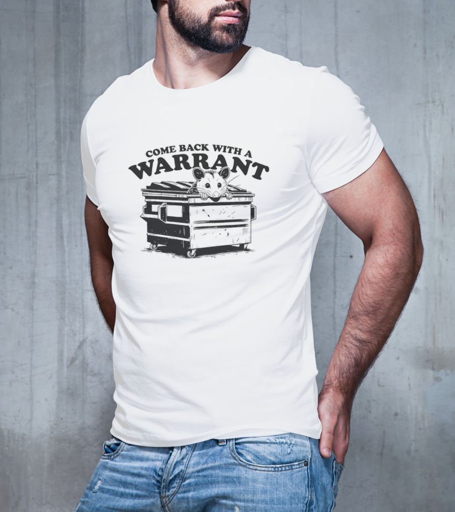 Come Back With A Warrant Opossum Dumpster T-Shirt
