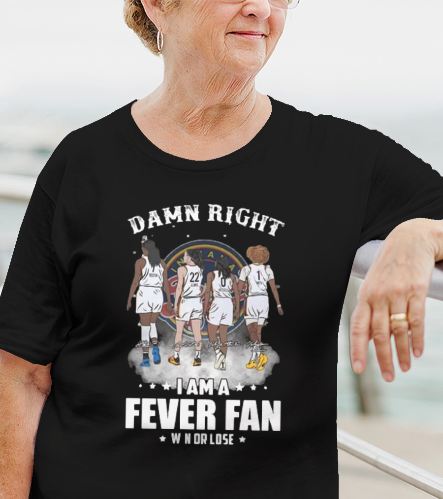 Damn Right I Am A Fever Fan Win Or Lose Indiana Fever Signatures T-Shirt