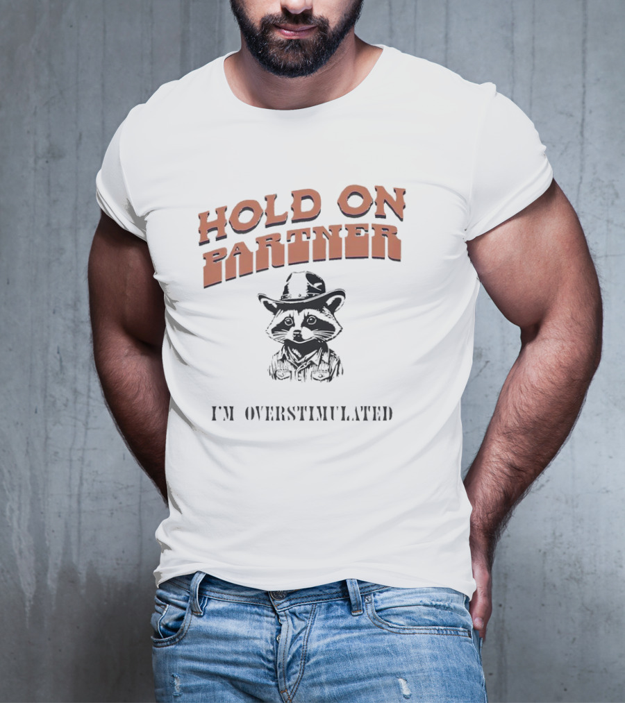 Hold On Partner I'm Overstimulated Cowboy Raccoon T-Shirt