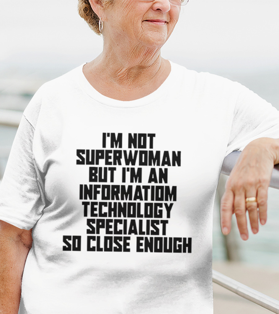I'm Not Superwoman But I'm An Information Technology Specialist So Close Enough T-Shirt